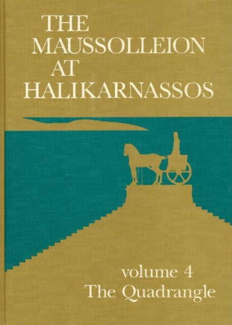 Maussolleion at Halikarnassos, Volume 4: Reports of the Danish Archaeological Expedition to Bodrum -- The Quadrangle