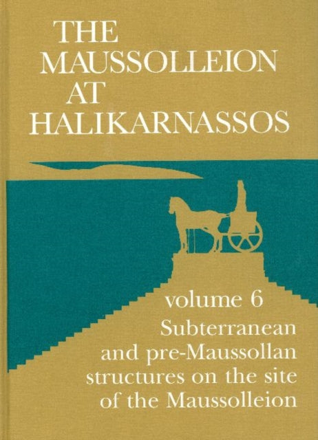 Maussolleion at Halikarnassos, Volume 6: Reports of the Danish Archaeological Expedition to Bodrum -- Subterranean Pre-Maussolan Structures on the Site of the Maussolleion