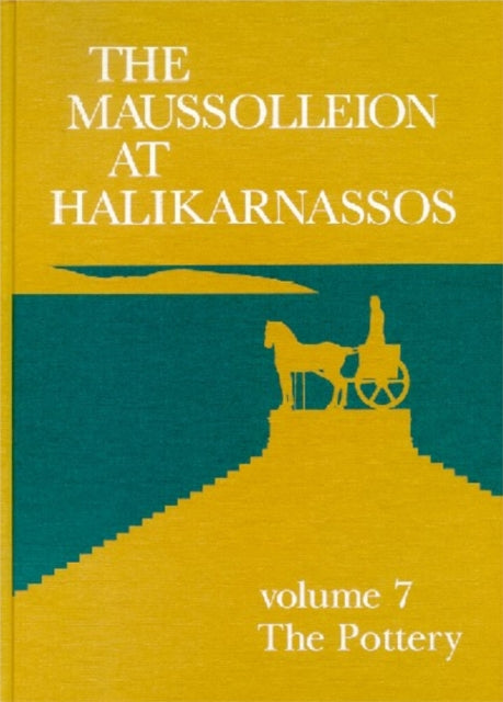 Maussolleion at Halikarnassos, Volume 7: Reports of the Danish Archaeological Expedition to Bodrum -- The Pottery