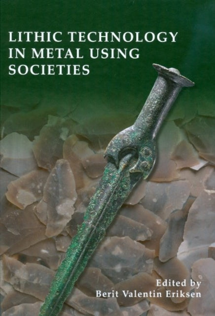 Lithic Technology in Metal Using Societies: Proceedings of a UISPP Workshop, September 2006