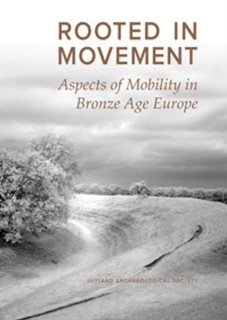 Rooted in Movement: Aspects of Mobility in Bronze Age Europe