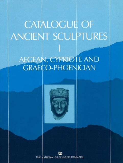 Catalogue Ancient Sculptures 1: Aegean, Cypriote, & Graeco-Phoenician