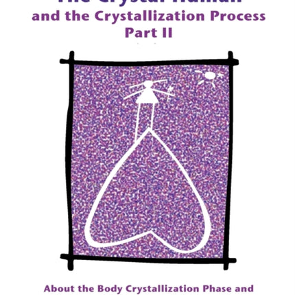 The Crystal Human and the Crystallization Process: About the Body Crystallization Phase and Children/Adolescents of the New Time: Part II