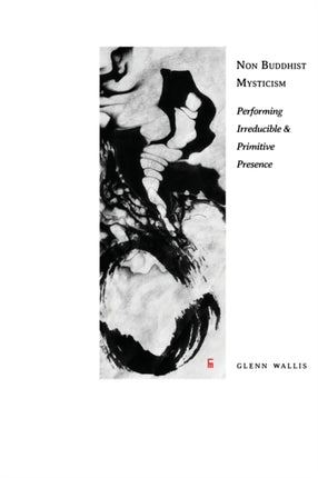 Non Buddhist Mysticism: Performing Irreducible and Primitive Presence