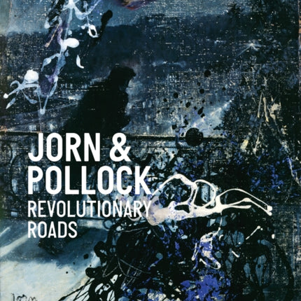 Jorn & Pollock: Revolutionary Roads