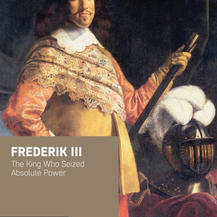 Frederik III  The King Who Seized Absolute Power