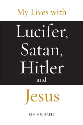 My Lives with Lucifer, Satan, Hitler and Jesus