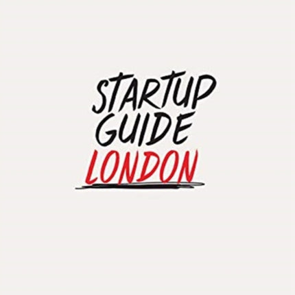 Startup Guide London: The Entrepreneur's Handbook