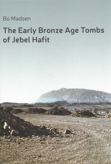 The Early Bronze Age Tombs of Jebel Hafit: Danish Archaeological Investigations in Abu Dhabi 1961-1971