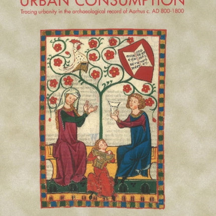 Urban Consumption: Tracing urbanity in the archaeological record of Aarhus c. AD 800-1800