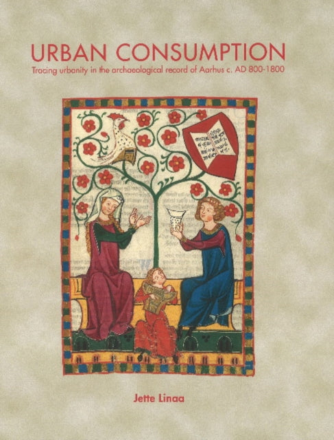 Urban Consumption: Tracing urbanity in the archaeological record of Aarhus c. AD 800-1800