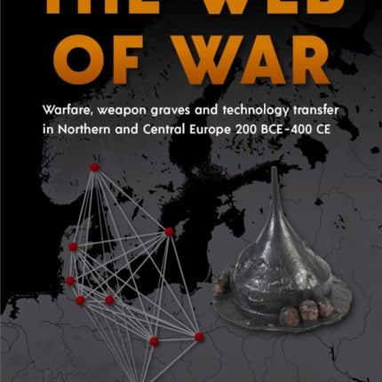 The web of war  Warfare weapon graves and technology transfer in Northern and Central Europe 200 BCE  400 CE