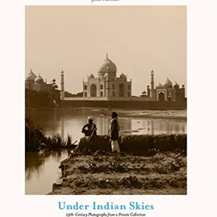 Under Indian Skies: 19th-Century Photographs from a Private Collection