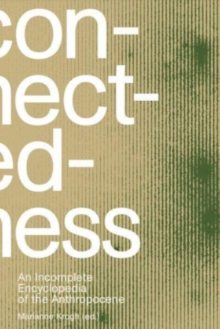 Connectedness: an incomplete encyclopedia of anthropocene (2nd edition): views, thoughts, considerations, insights, images, notes & remarks