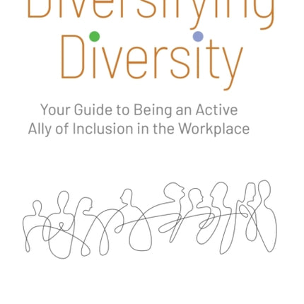 Diversifying Diversity: Your Guide to Being an Active Ally of Inclusion in the Workplace