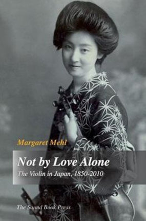 Not by Love Alone: The Violin in Japan, 1850  -  2010