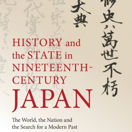 History and the State in Nineteenth-Century Japan: The World, the Nation and the Search for a Modern Past
