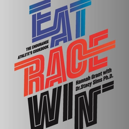 Eat Race Win: The Endurance's Athletes Cookbook