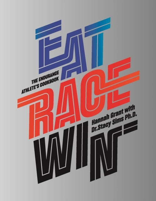 Eat Race Win: The Endurance's Athletes Cookbook