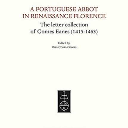 A Portuguese Abbott in Renaissance Florence: The Letter Collection of Gomes Eanes (1415-1463)