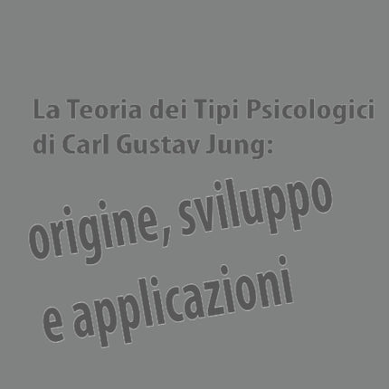 La teoria dei tipi psicologici di Carl Gustav Jung: origine, sviluppo e applicazioni