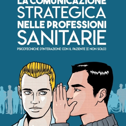 La comunicazione strategica nelle professioni sanitarie. Psicotecniche d'interazione con il paziente (e non solo)