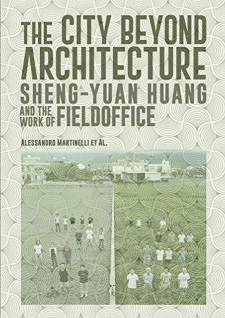 The City Beyond Architecture: Sheng-Yuan Huang and the work of FieldOffice