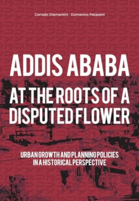 Addis Ababa. At a Roots of A Disputed Flower: Urban growth and planning policies in a historical perspective: 2023