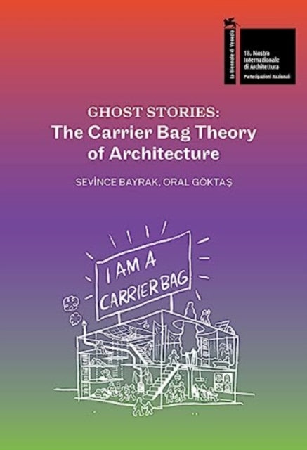 Ghost Stories: The Carrier Bag Theory of Architecture: 2023