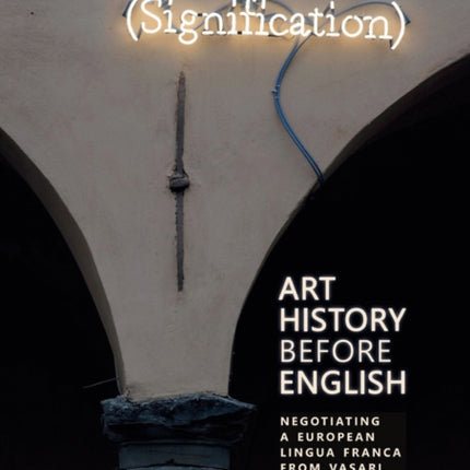 Art History Before English: Negotiating a European Lingua Franca from Vasari to the Present