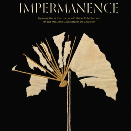 The Art of Impermanence: Japanese Works from the John C Weber Collection and Mr & Mrs John D Rockefeller