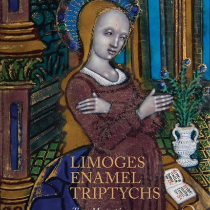 Limoges Enamel Triptychs: Three Masterpieces from the Carrand Collection