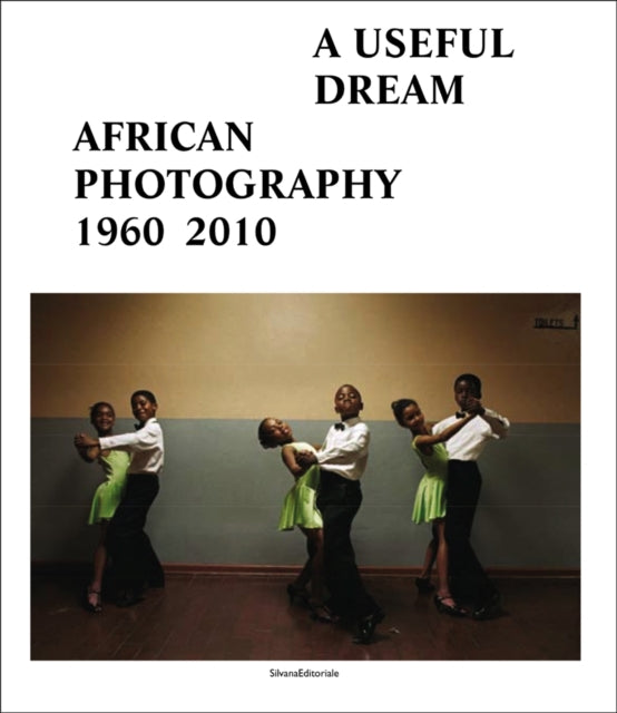 A Useful Dream: African Photography 1960-2010