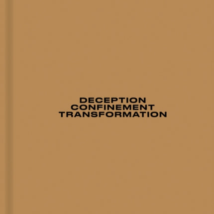 The Architecture of: Deception / Confinement / Transformation