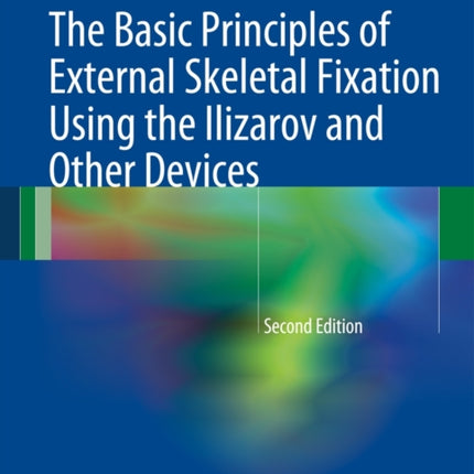 The Basic Principles of External Skeletal Fixation Using the Ilizarov and Other Devices