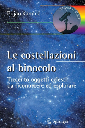 Le costellazioni al binocolo: Trecento oggetti celesti da riconoscere ed esplorare