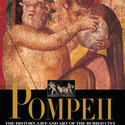 Pompeii: The History, Life, and Art of the Buried City