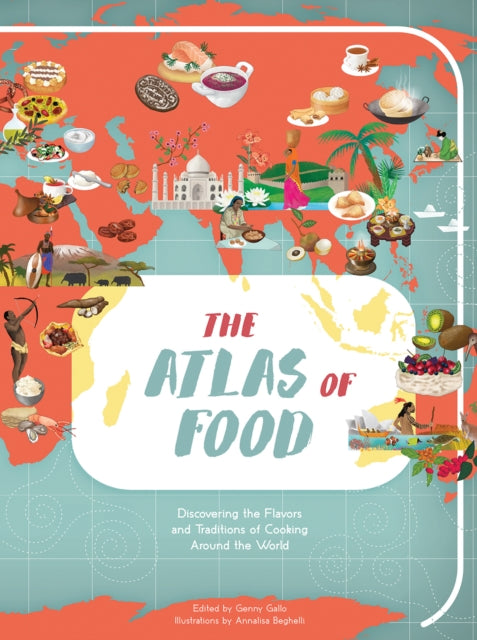 Atlas of Food: Discovering the Flavors and Traditions of Cooking Around the World