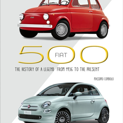 Fiat 500: The History of a Legend from 1936 to the Present