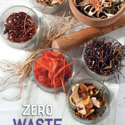 Zero Waste: 60 Recipes for a Waste-Free Kitchen