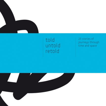 Told - Untold - Retold: 23 Stories of Journeys