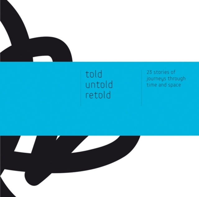 Told - Untold - Retold: 23 Stories of Journeys