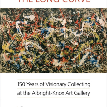 The Long Curve: 150 Years of Visionary Collecting at the Albright-Knox Art Gallery