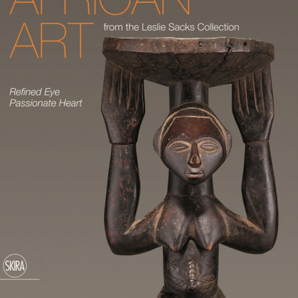 African Art from the Leslie Sacks Collection: Refined Eye, Passionate Heart