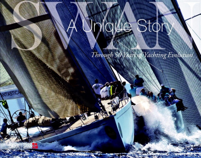 Swan: A Unique Story: Through 50 Years of Yachting Evolution