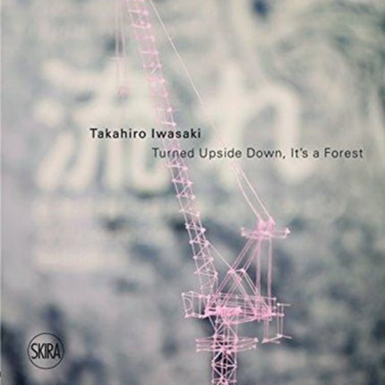 Takahiro Iwasaki: Turned Upside Down, It's a Forest