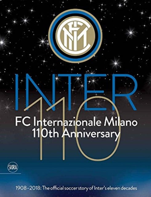 Inter 110: FC Internazionale Milano 110th Anniversary: 1908-2018: The official football story of Inter's eleven decades