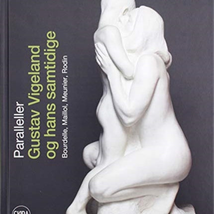 Parallels (Norwegian Edition): Gustav Vigeland and his Contemporaries Bourdelle, Maillol, Meunier, Rodin