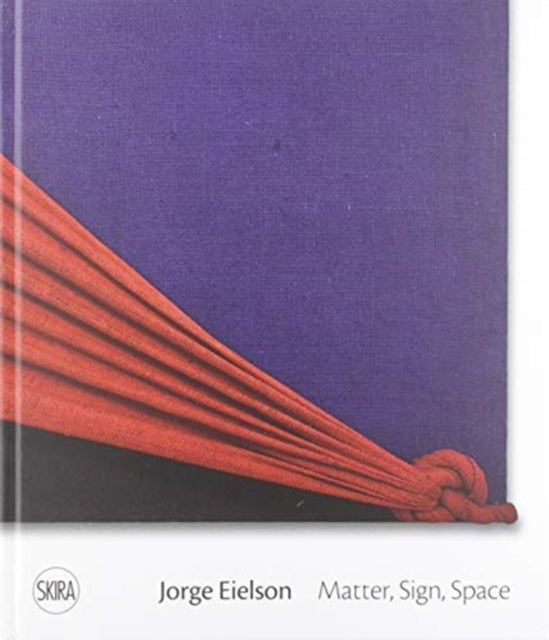 Jorge Eielson: Matter, Sign, Space