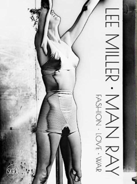 Lee Miller. Man Ray: Fashion - Love - War